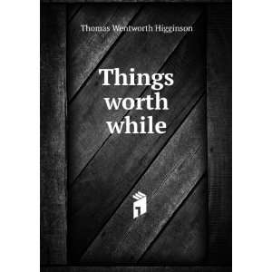  Things worth while Thomas Wentworth Higginson Books