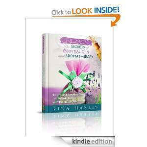 Unlock The Secrets of Essential Oils and Aromatherapy Rina Harris 