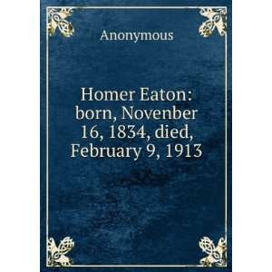  Homer Eaton born, Novenber 16, 1834, died, February 9 