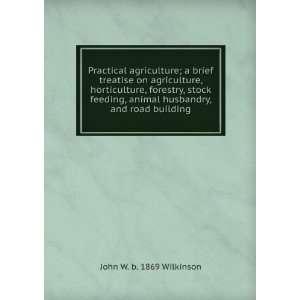 Practical agriculture; a brief treatise on agriculture, horticulture 