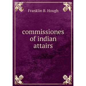  commissiones of indian attairs Franklin B. Hough Books