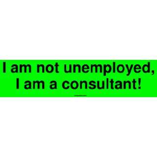  I am not unemployed, I am a consultant MINIATURE Sticker 