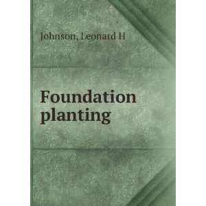  Foundation planting Leonard H. Johnson Books