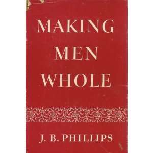  Making Men Whole J. B. Phillips Books