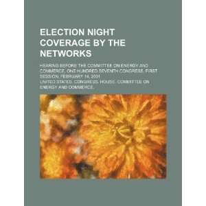  Election night coverage by the networks hearing before 