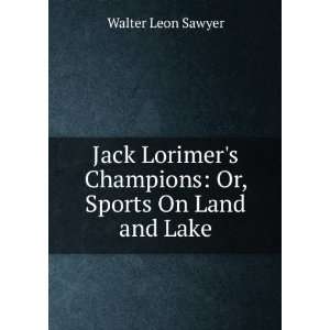 Jack Lorimers Champions Or, Sports On Land and Lake Walter Leon 