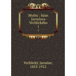  VrchlickÃ©ho. 1 Jaroslav, 1853 1912 VrchlickÃ½  Books