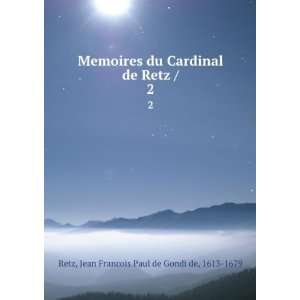  Memoires du Cardinal de Retz /. 2 Jean Francois Paul de 
