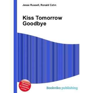  Kiss Tomorrow Goodbye Ronald Cohn Jesse Russell Books