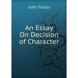  An Essay On Decision of Character John Foster Books
