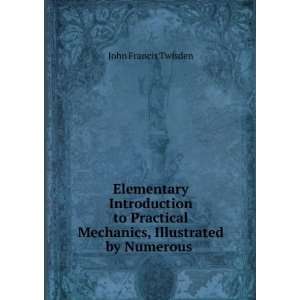   Mechanics, Illustrated by Numerous . John Francis Twisden Books