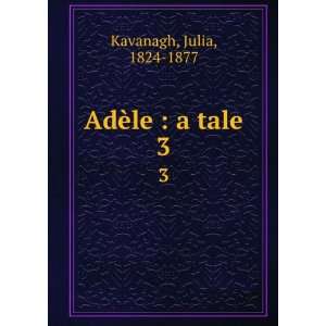  AdÃ¨le  a tale. 3 Julia, 1824 1877 Kavanagh Books