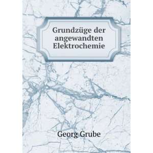  GrundzÃ¼ge der angewandten Elektrochemie Georg Grube 