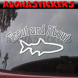 TROUT AND ABOUT Vinyl Decal Car Boat Fish Sticker OC17  