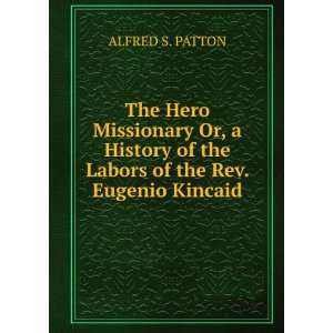   of the Labors of the Rev. Eugenio Kincaid ALFRED S. PATTON Books