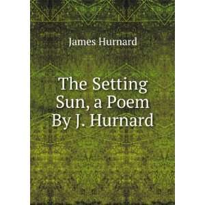 The Setting Sun, a Poem By J. Hurnard. James Hurnard 