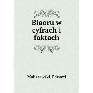  Biaoru w cyfrach i faktach Edward Maliszewski Books