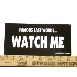  Famous Last Words Watch Me Bumper Sticker / Decal 