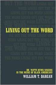 Lining Out the Word Dr. Watts Hymn Singing in the Music of Black 