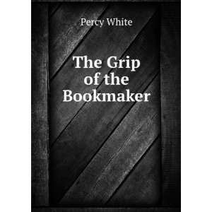  The Grip of the Bookmaker Percy White Books