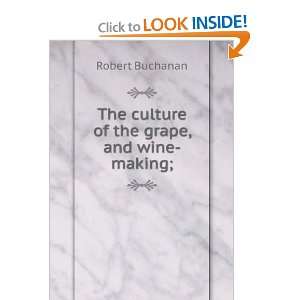    The culture of the grape, and wine making; Robert Buchanan Books
