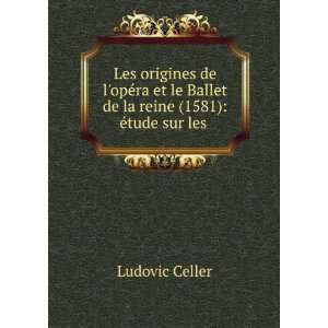   Ballet de la reine (1581). Ã?tude sur les . Ludovic Celler Books