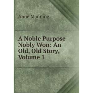   Purpose Nobly Won An Old, Old Story, Volume 1 Anne Manning Books