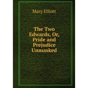   The Two Edwards, Or, Pride and Prejudice Unmasked Mary Elliott Books