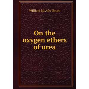  On the oxygen ethers of urea William McAfee Bruce Books