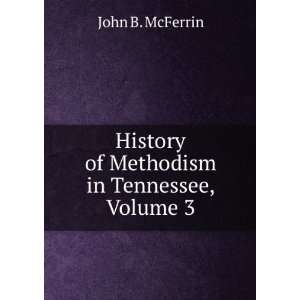   Methodism in Tennessee, Volume 3 John B. McFerrin  Books