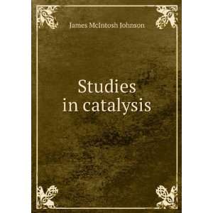 Studies in catalysis James McIntosh Johnson  Books