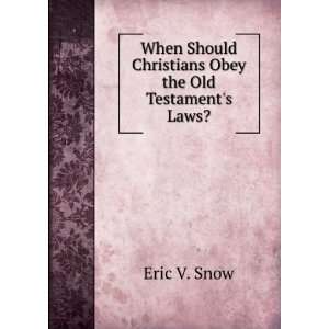   Should Christians Obey the Old Testaments Laws? Eric V. Snow Books
