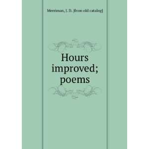    Hours improved; poems J. D. [from old catalog] Merriman Books