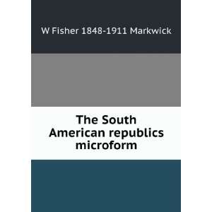 The South American republics microform W Fisher 1848 1911 