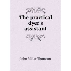  The practical dyers assistant John Millar Thomson Books