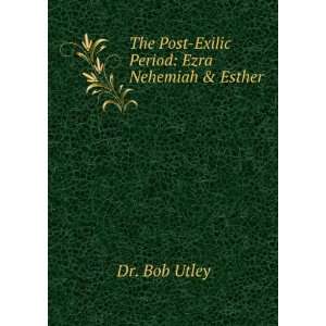   The Post Exilic Period Ezra Nehemiah & Esther Dr. Bob Utley Books