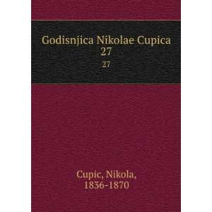    Godisnjica Nikolae Cupica. 27 Nikola, 1836 1870 Cupic Books