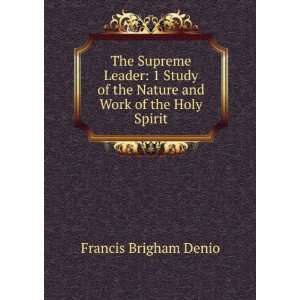   Study of the Nature and Work of the Holy Spirit Francis Brigham Denio
