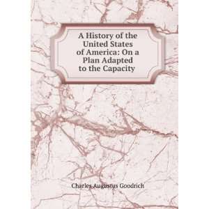  On a Plan Adapted to the Capacity . Charles Augustus Goodrich Books