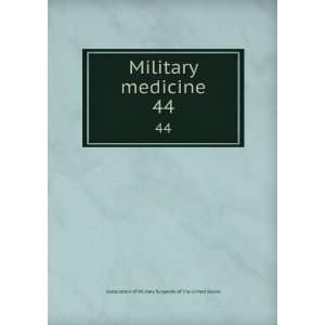  Military medicine. 44 Association of Military Surgeons of 