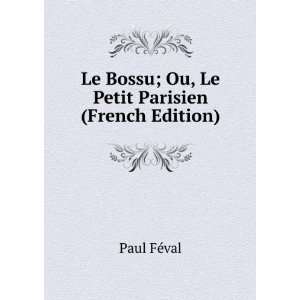   Le Bossu; Ou, Le Petit Parisien (French Edition) Paul FÃ©val Books