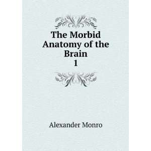 The Morbid Anatomy of the Brain. 1 Alexander Monro  Books