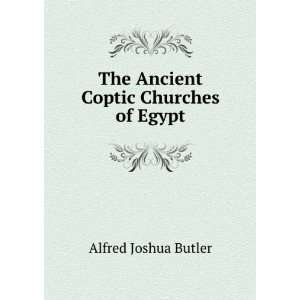  The Ancient Coptic Churches of Egypt Alfred Joshua Butler 