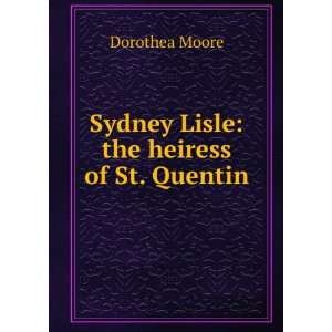    Sydney Lisle the heiress of St. Quentin Dorothea Moore Books