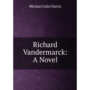  Richard Vandermarck A Novel Miriam Coles Harris Books