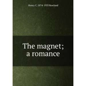  The magnet; a romance Henry C. 1874 1933 Rowland Books