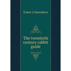    The twentieth century rabbit guide Ernest A Samuelson Books