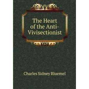   The Heart of the Anti Vivisectionist Charles Sidney Bluemel Books