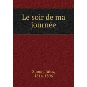  Le soir de ma journÃ©e Jules, 1814 1896 Simon Books