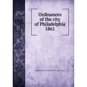 Ordinances of the city of Philadelphia 1861 Philadelphia (Pa.). City 